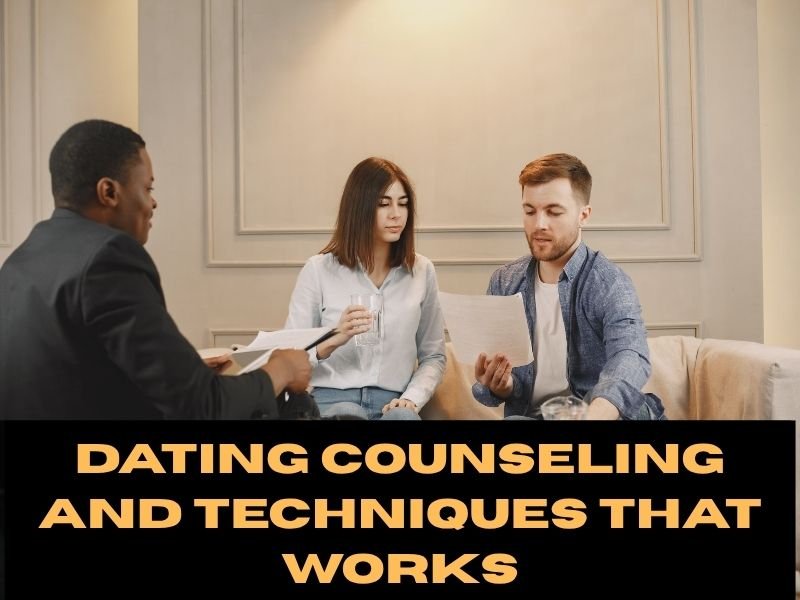 Benefits Of Dating Counseling And Techniques That Works