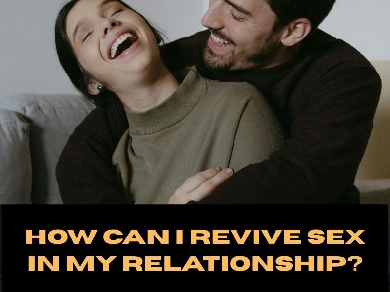 How Can I Revive Sex in My Relationship?