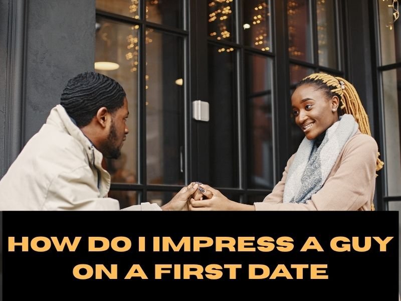 How Do I Impress a Guy on a First Date: 9 Irresistible Ways to Go About It