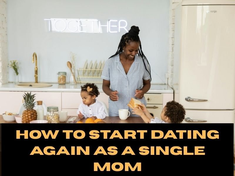 How Do I Start Dating Again As a Single Mom: 7 Empowering Steps to Love Without Losing Yourself