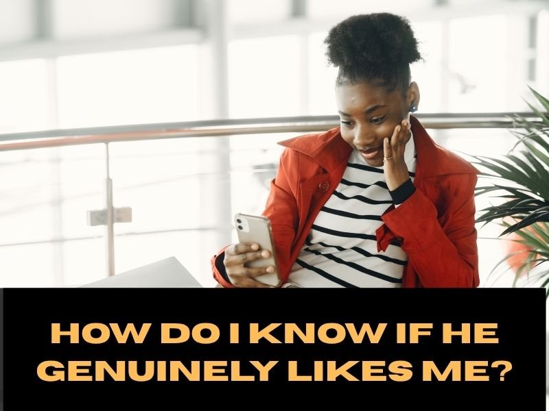 How Do I know If He Genuinely Likes Me?