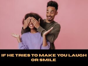 If He Tries to Make You Laugh or Smile