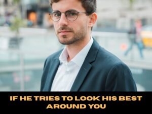 If He Tries to Look His Best Around You