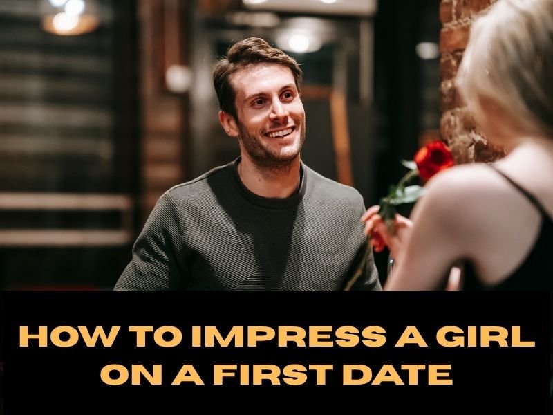 How to Impress a Girl on a First Date: 9 Subtle Moves That Leave a Lasting Impression