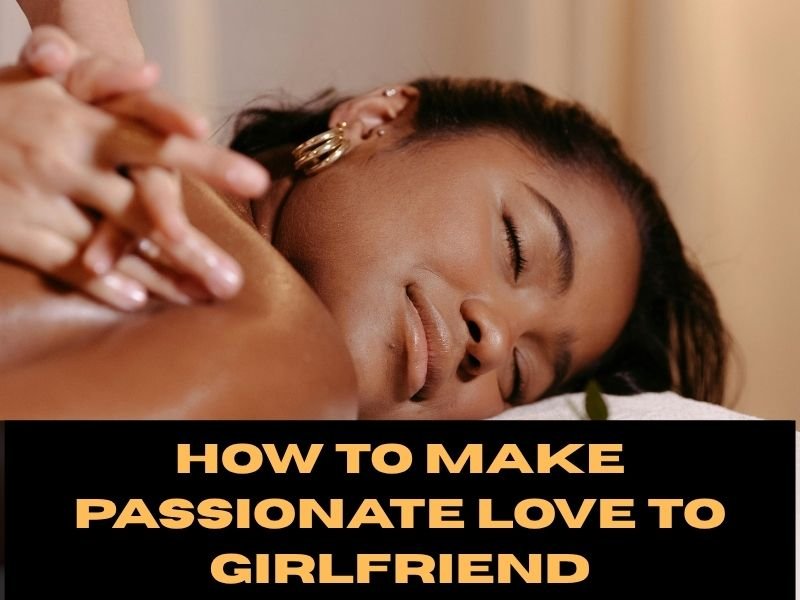 How to Make Passionate Love to Girlfriend