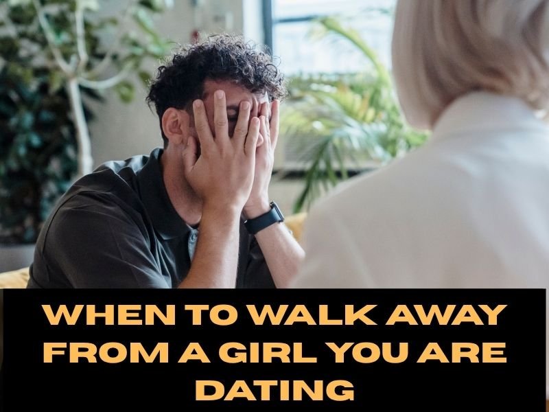 When To Walk Away From A Girl You Are dating