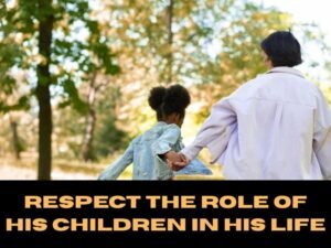 Respect the Role of His Children in His Life