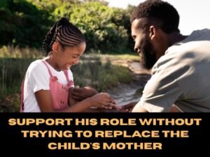 Support His Role as a Father Without Trying to Replace the Child's Mother