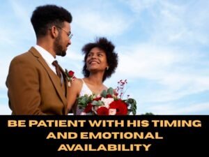 Be Patient With His Timing and Emotional Availability