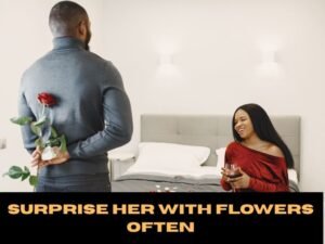 Surprise Her with Flowers Often