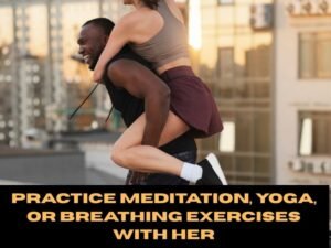 Practice Meditation, Yoga, or Breathing Exercises With Her