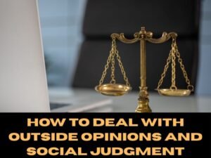 How to Deal with Outside Opinions and Social Judgment