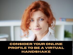Consider your online profile to be a virtual handshake