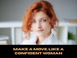 Make a Move, Like a Confident Woman