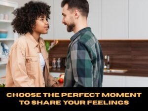Choose the Perfect Moment to Share Your Feelings