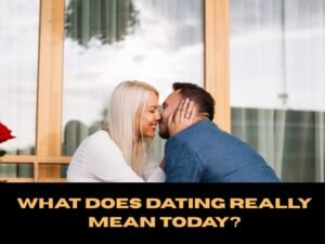 What Does Dating Really Mean Today?