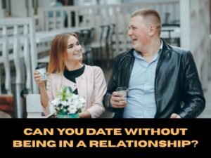 Can You Date Without Being in a Relationship?