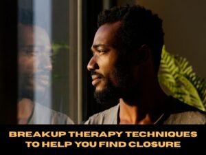 Breakup Therapy Techniques to Help You Find Closure