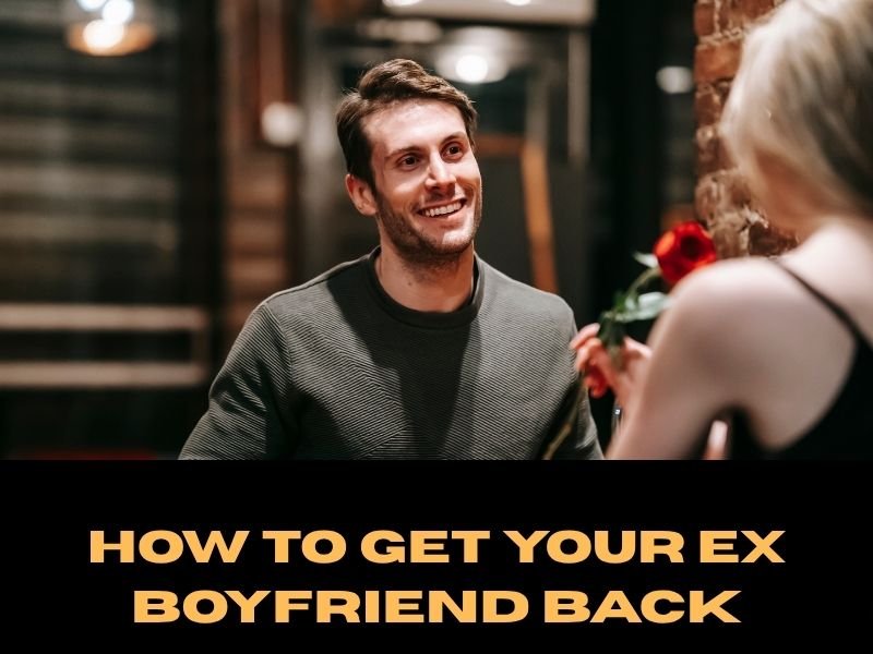 How to Get Your Ex Boyfriend Back