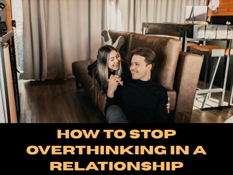 How to Stop Overthinking in a Relationship