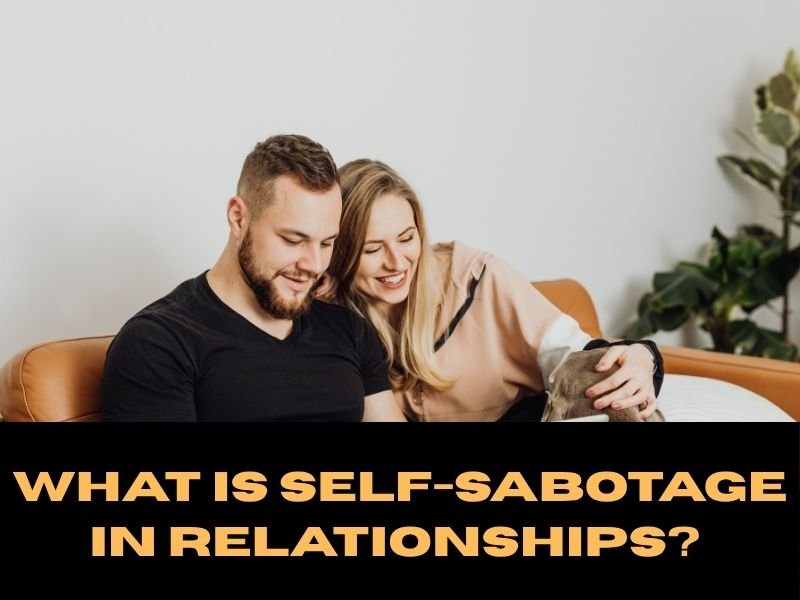 What Is Self-Sabotaging in Relationships?