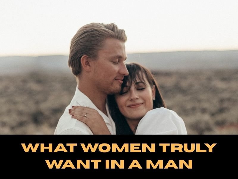 What Women Truly Want in a Man