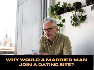 Why Would a Married Man Join a Dating Site?