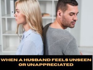When a Husband Feels Unseen or Unappreciated