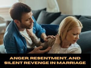 Anger, Resentment, and Silent Revenge in Marriage