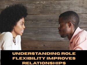 Understanding Role Flexibility Improves Relationships