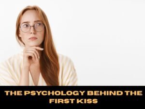 The Psychology Behind the First Kiss