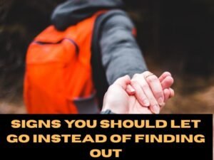 Signs You Should Let Go Instead of Finding Out