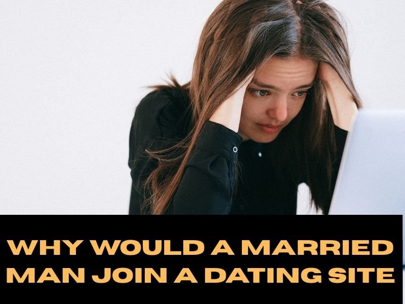 Why Would a Married Man Join a Dating Site