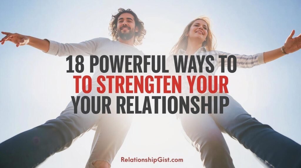 18 Powerful Ways to Strengthen Your Relationship