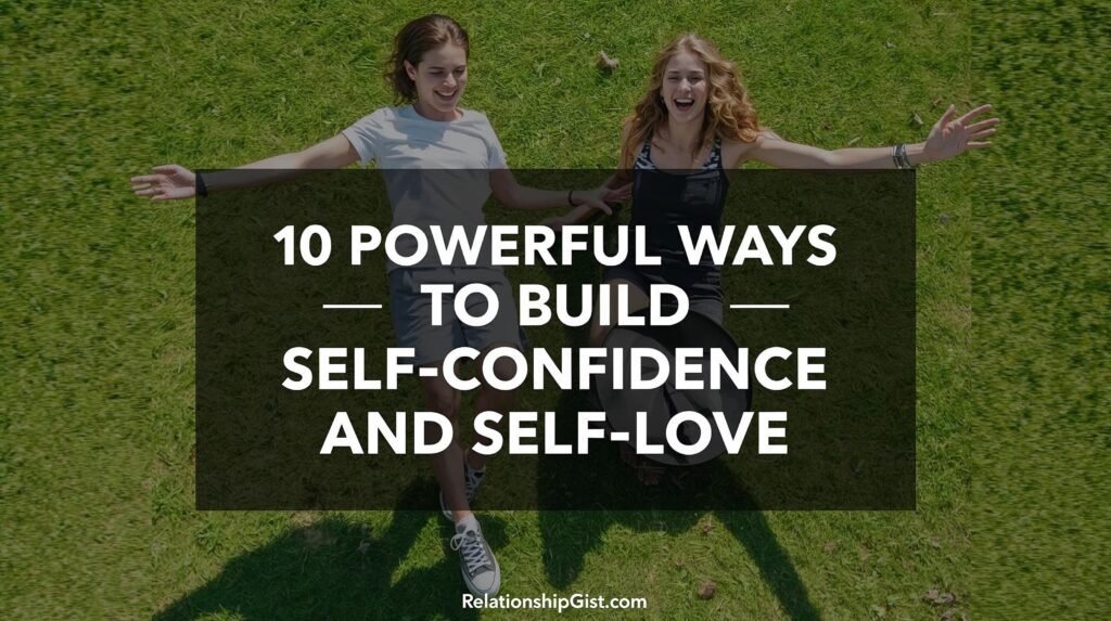 10 Powerful Ways to Build Self-Confidence and Self-Love